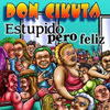Estupido Pero Feliz - Don Cikuta