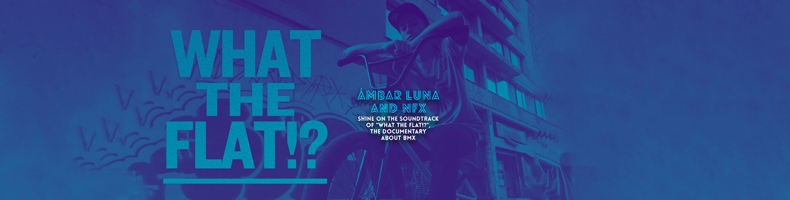 ÁMBAR LUNA AND NFX SHINE ON THE SOUNDTRACK OF “WHAT THE FLAT!?”, ﻿THE DOCUMENTARY ABOUT BMX